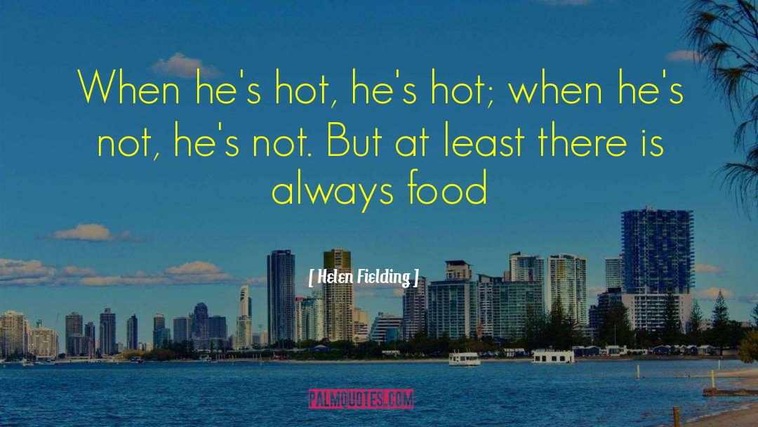 Helen Fielding Quotes: When he's hot, he's hot;