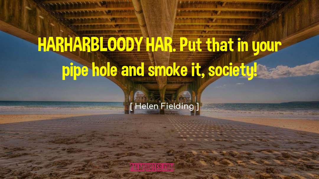 Helen Fielding Quotes: HARHARBLOODY HAR. Put that in