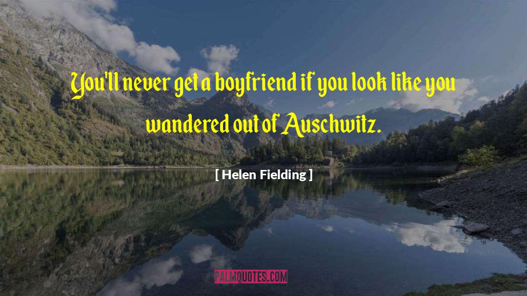 Helen Fielding Quotes: You'll never get a boyfriend