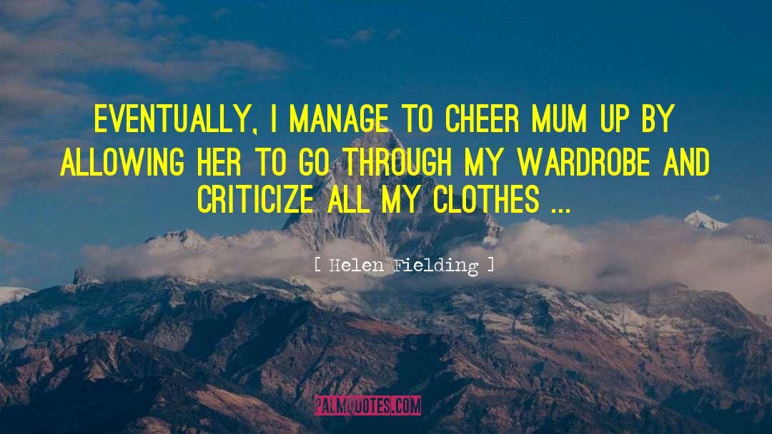 Helen Fielding Quotes: Eventually, I manage to cheer