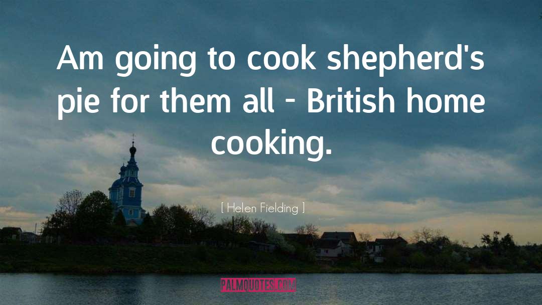 Helen Fielding Quotes: Am going to cook shepherd's