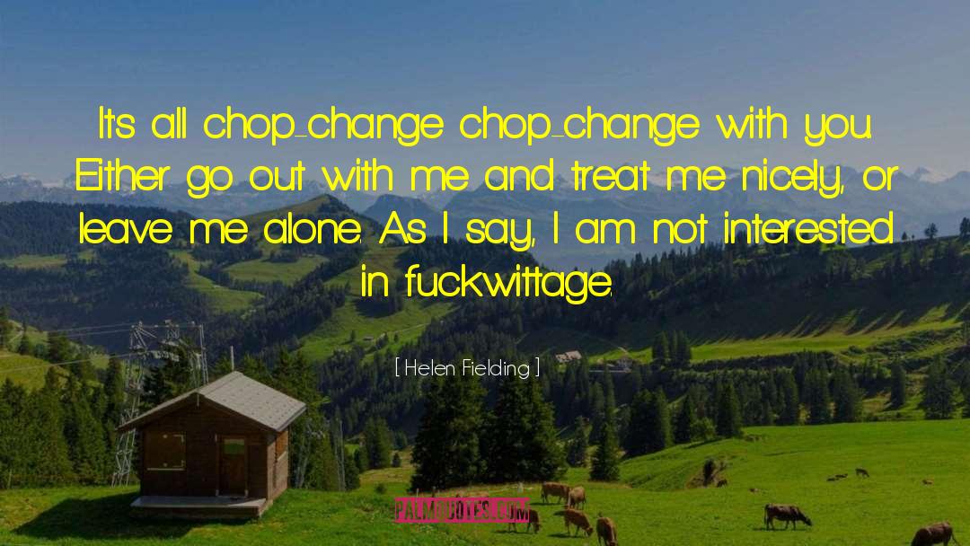 Helen Fielding Quotes: It's all chop-change chop-change with
