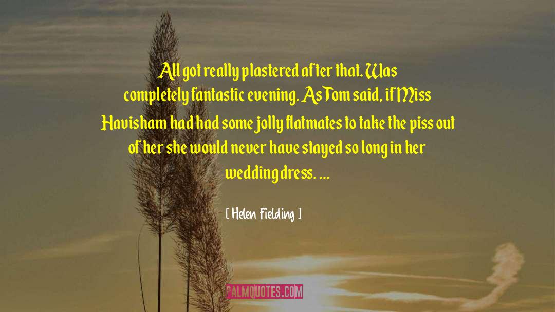 Helen Fielding Quotes: All got really plastered after