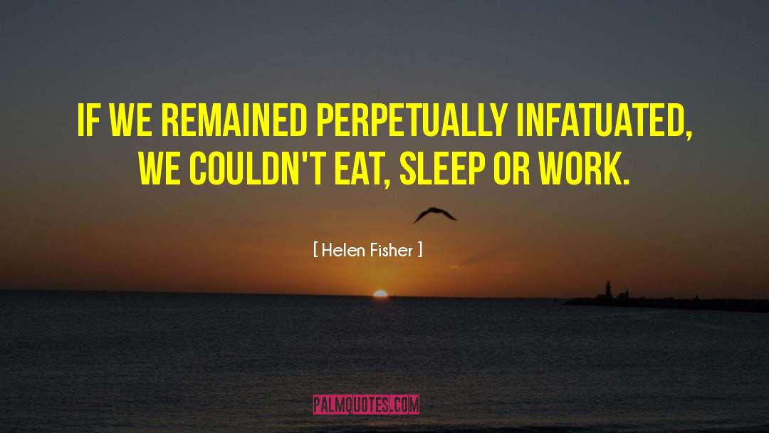 Helen Fisher Quotes: If we remained perpetually infatuated,
