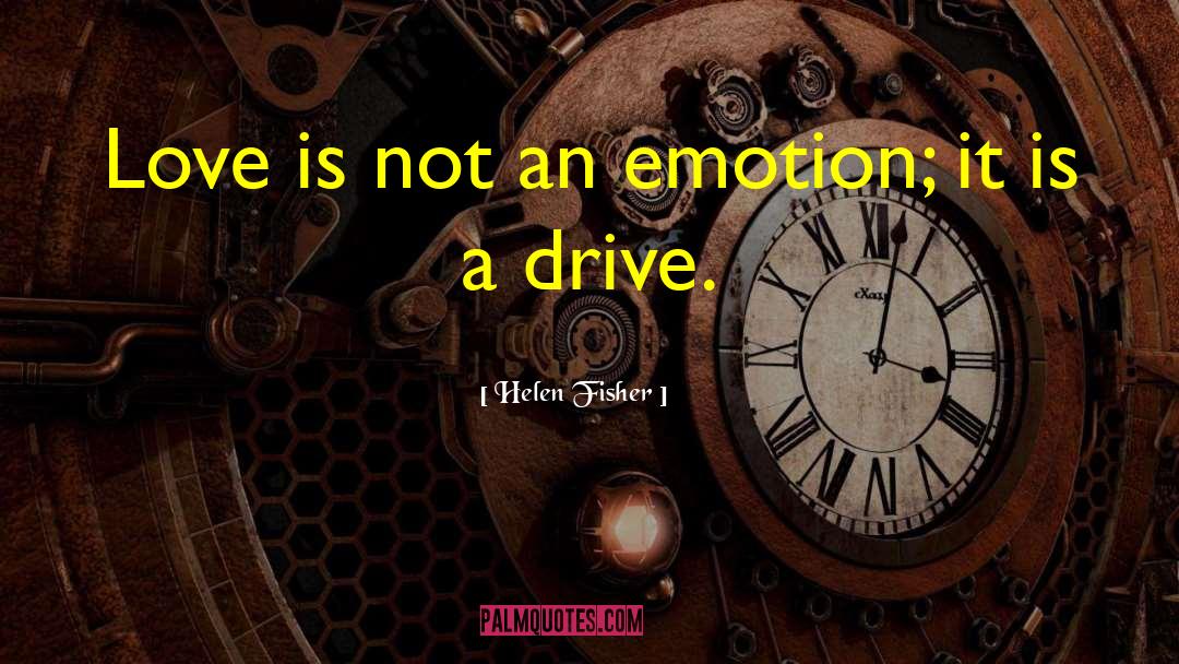 Helen Fisher Quotes: Love is not an emotion;