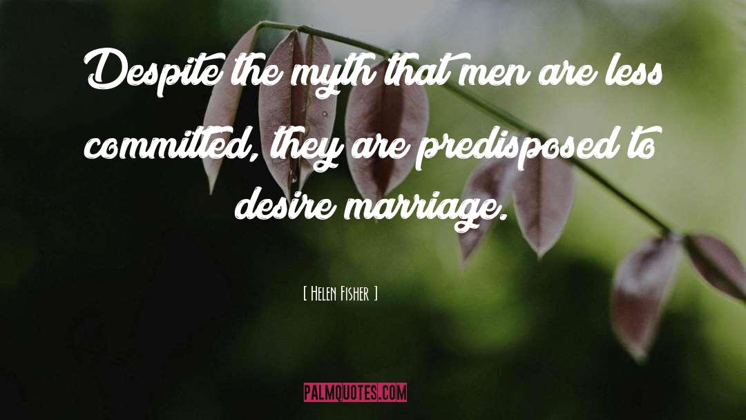 Helen Fisher Quotes: Despite the myth that men