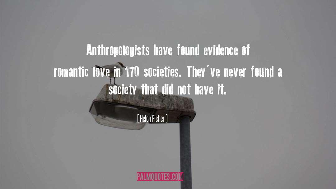 Helen Fisher Quotes: Anthropologists have found evidence of