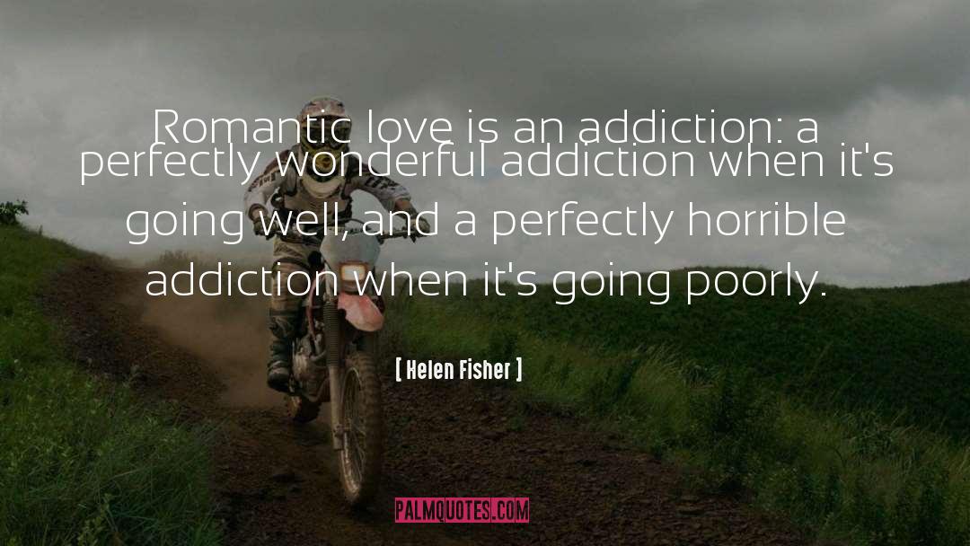 Helen Fisher Quotes: Romantic love is an addiction: