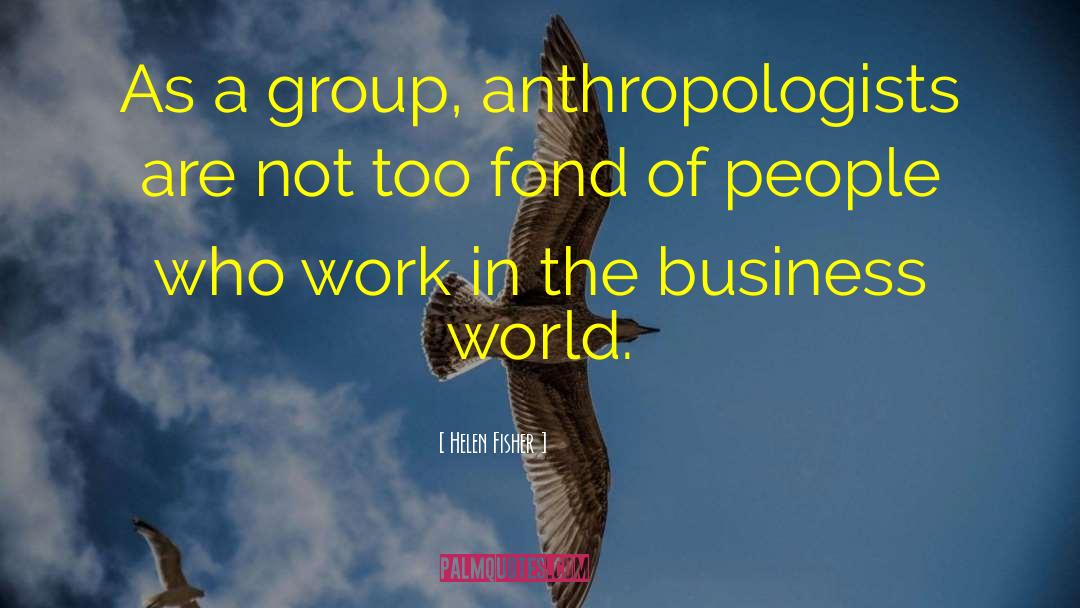 Helen Fisher Quotes: As a group, anthropologists are