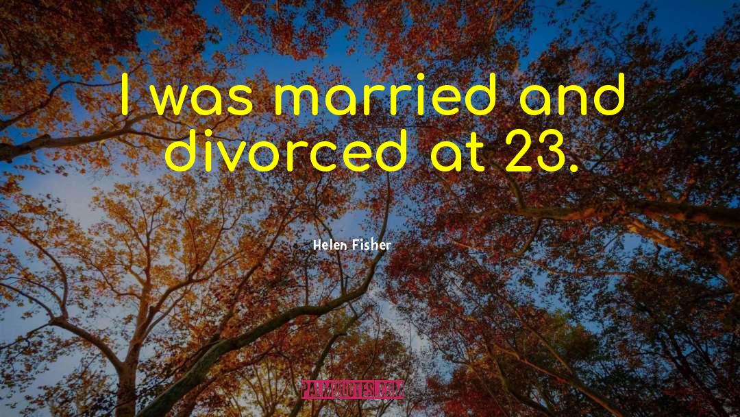 Helen Fisher Quotes: I was married and divorced