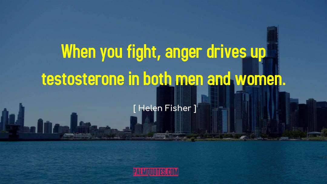 Helen Fisher Quotes: When you fight, anger drives