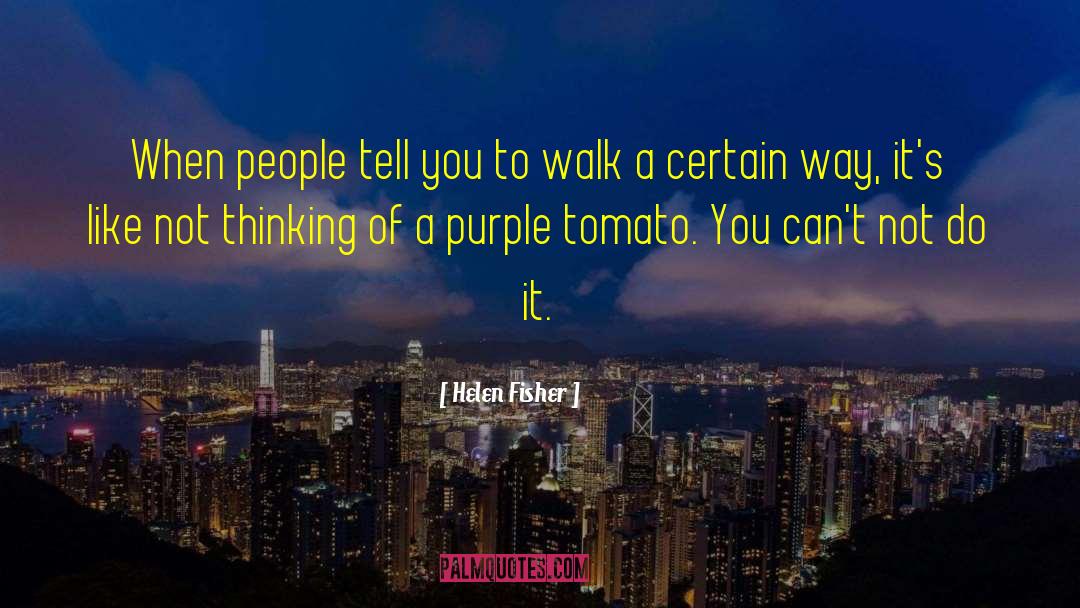 Helen Fisher Quotes: When people tell you to