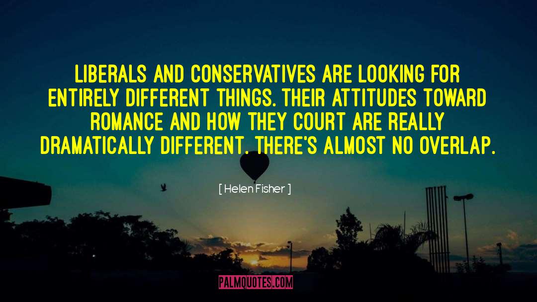 Helen Fisher Quotes: Liberals and conservatives are looking