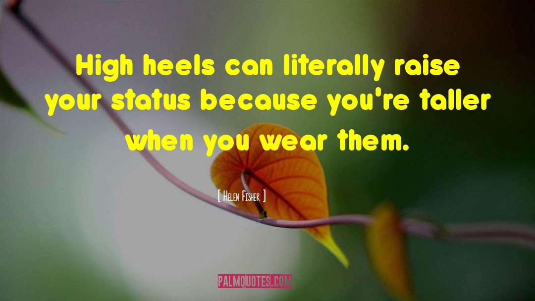 Helen Fisher Quotes: High heels can literally raise