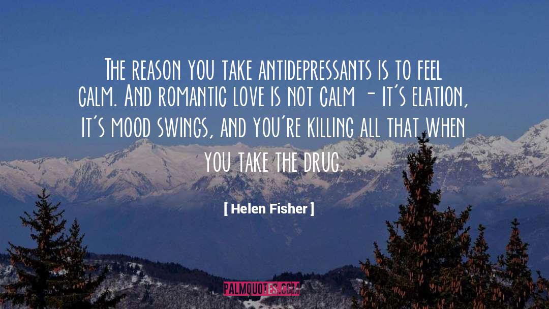 Helen Fisher Quotes: The reason you take antidepressants
