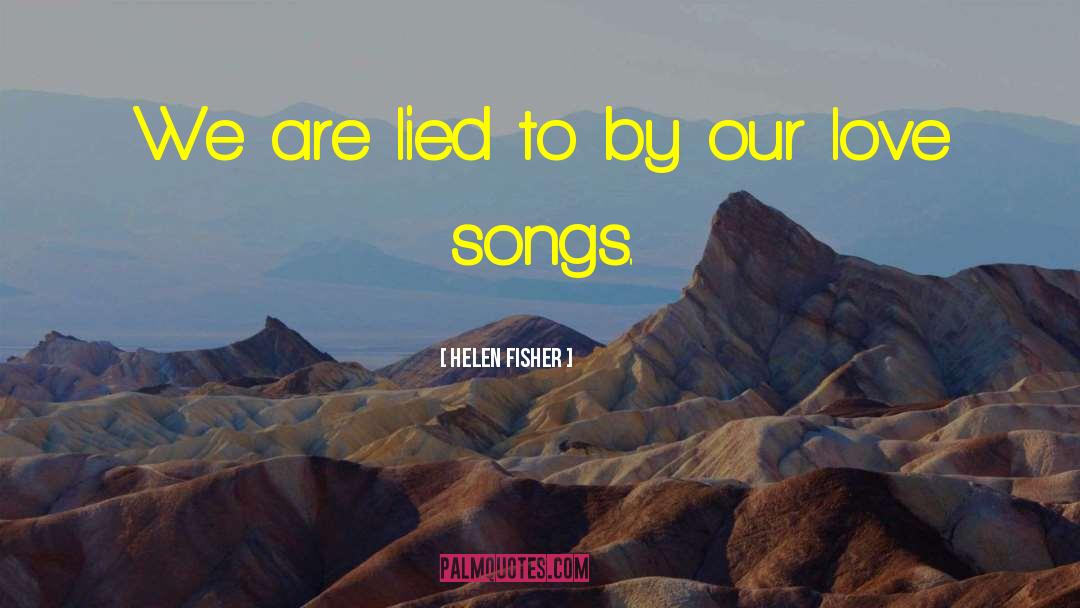 Helen Fisher Quotes: We are lied to by