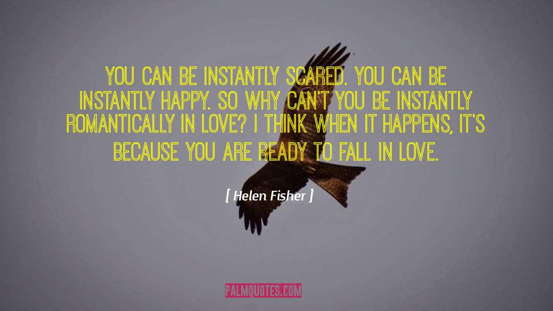 Helen Fisher Quotes: You can be instantly scared.