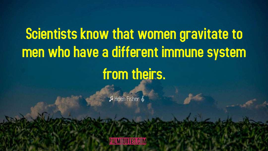 Helen Fisher Quotes: Scientists know that women gravitate