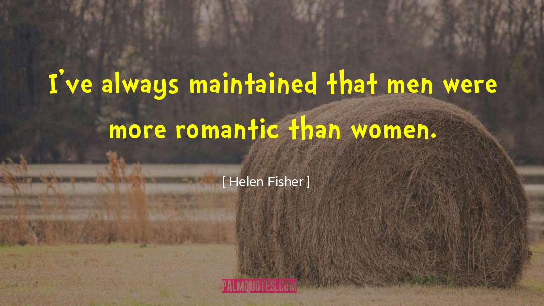 Helen Fisher Quotes: I've always maintained that men