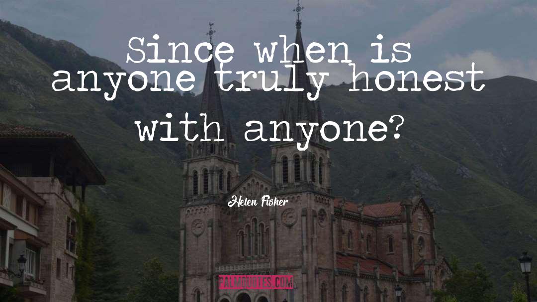 Helen Fisher Quotes: Since when is anyone truly