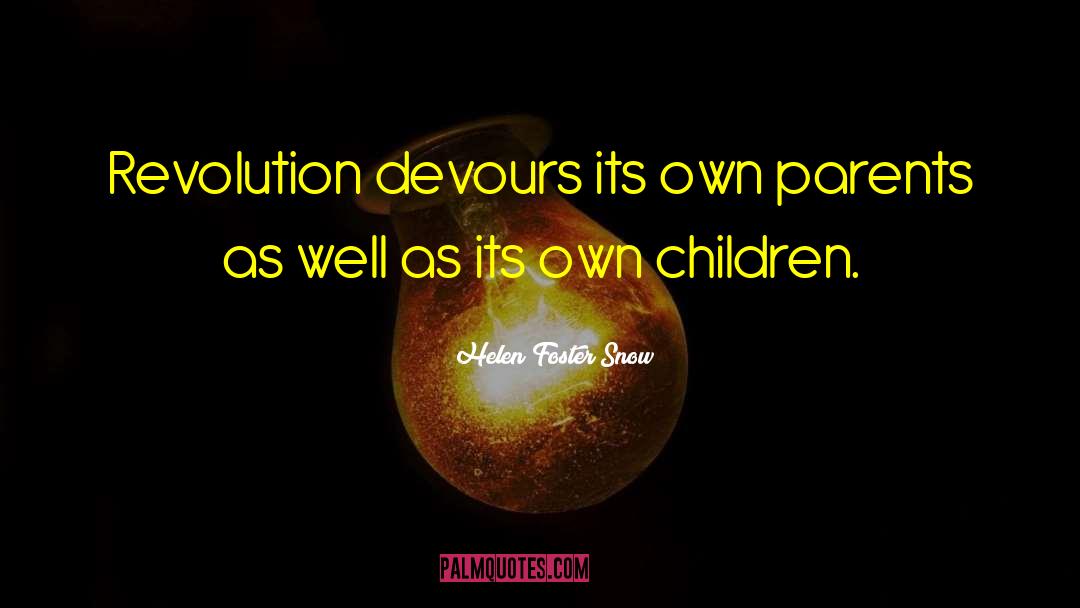 Helen Foster Snow Quotes: Revolution devours its own parents