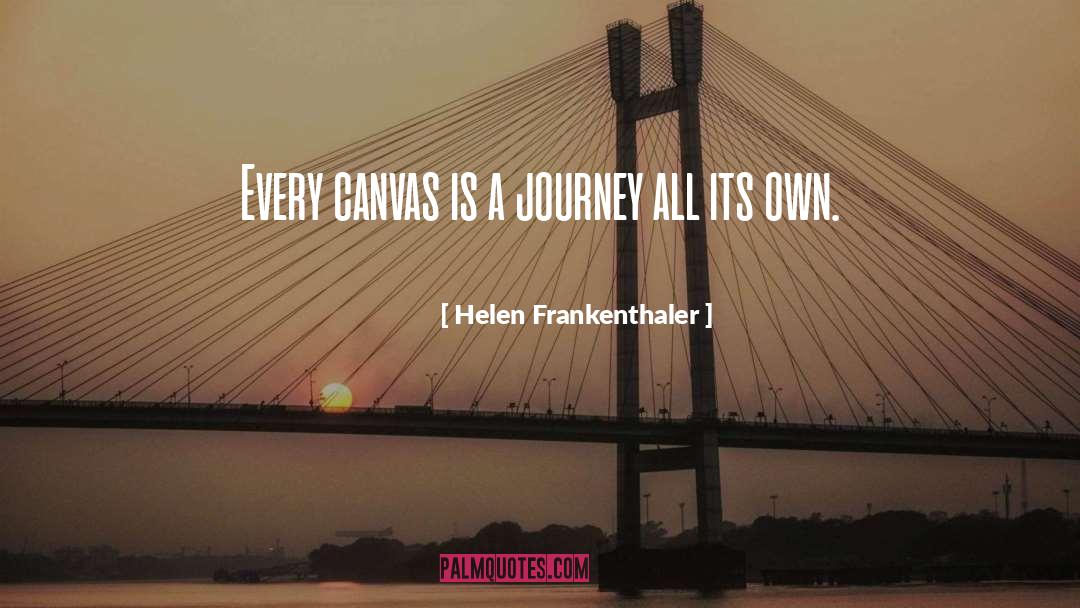 Helen Frankenthaler Quotes: Every canvas is a journey