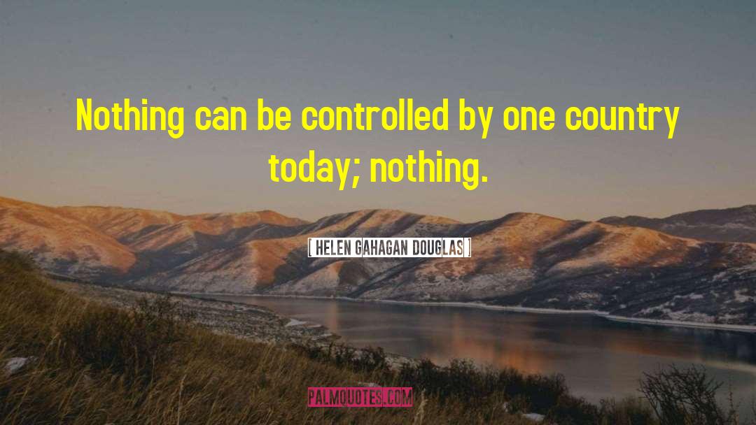 Helen Gahagan Douglas Quotes: Nothing can be controlled by