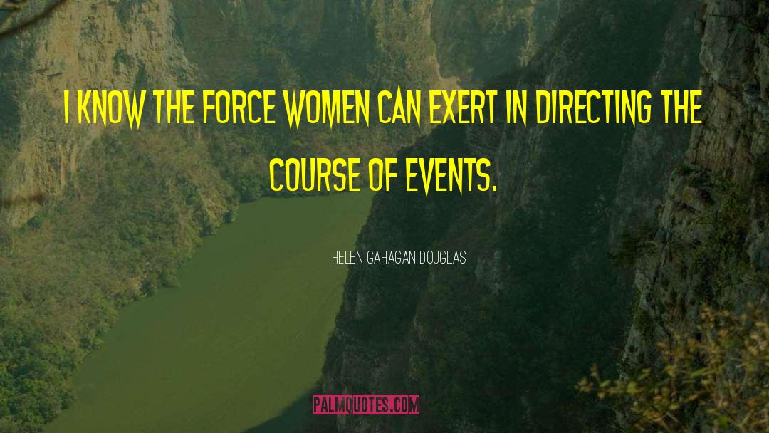 Helen Gahagan Douglas Quotes: I know the force women