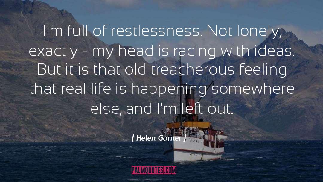 Helen Garner Quotes: I'm full of restlessness. Not