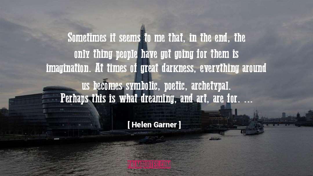 Helen Garner Quotes: Sometimes it seems to me