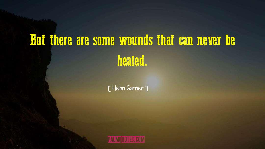 Helen Garner Quotes: But there are some wounds