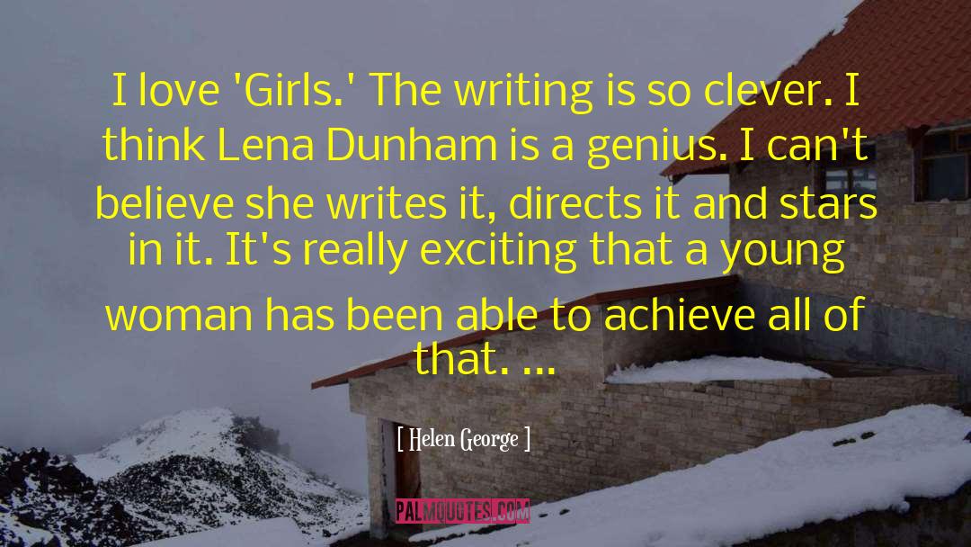 Helen George Quotes: I love 'Girls.' The writing