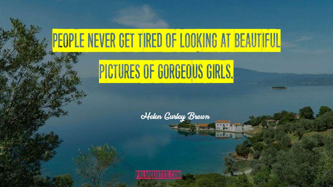 Helen Gurley Brown Quotes: People never get tired of