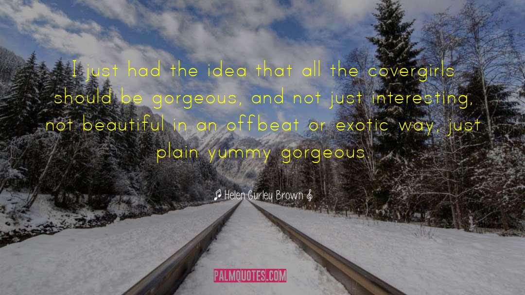 Helen Gurley Brown Quotes: I just had the idea