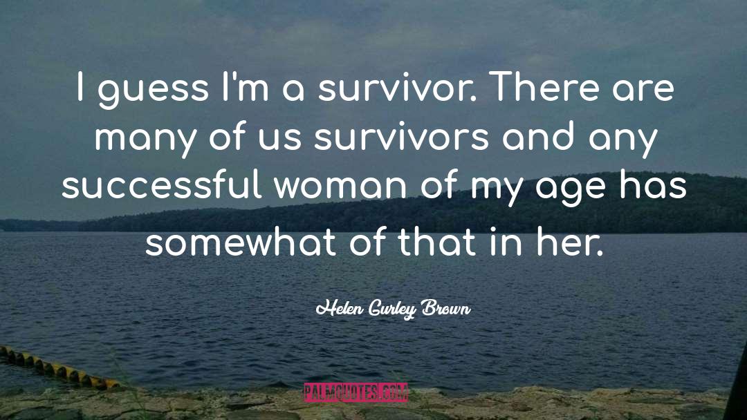 Helen Gurley Brown Quotes: I guess I'm a survivor.