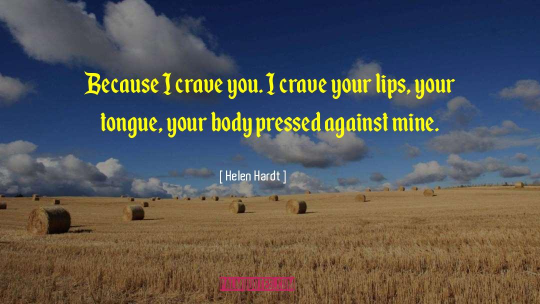 Helen Hardt Quotes: Because I crave you. I