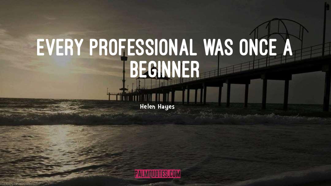 Helen Hayes Quotes: every professional was once a