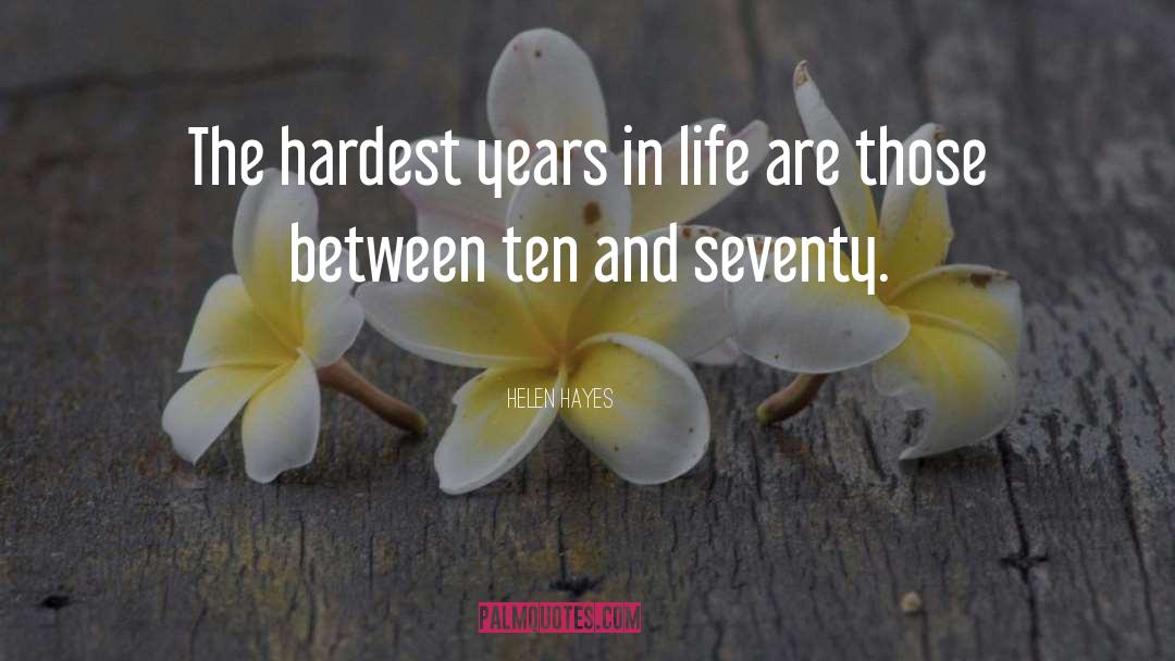 Helen Hayes Quotes: The hardest years in life