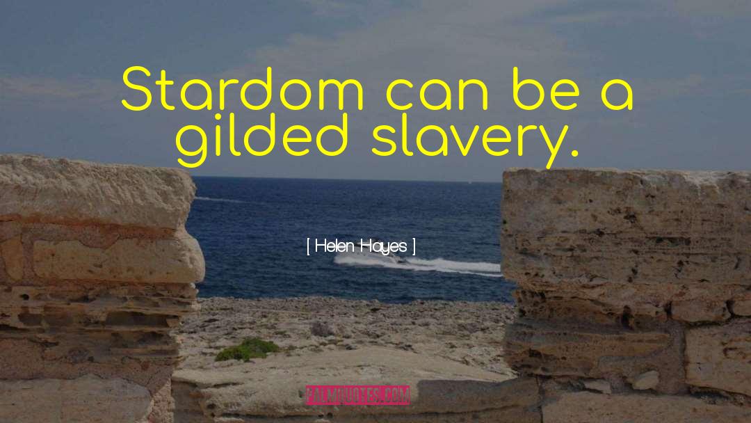 Helen Hayes Quotes: Stardom can be a gilded