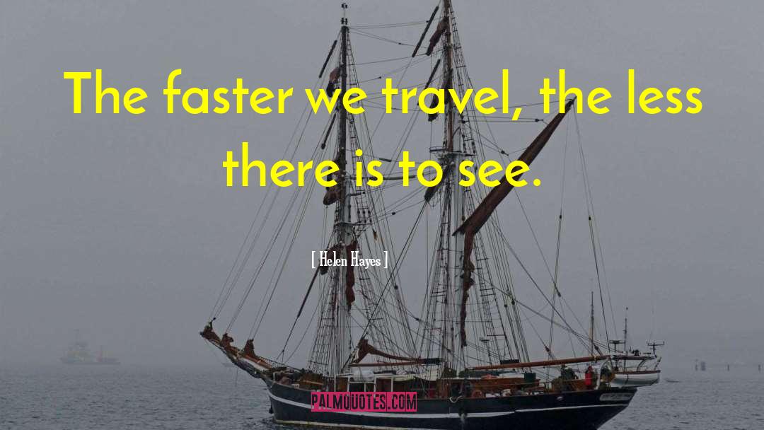 Helen Hayes Quotes: The faster we travel, the