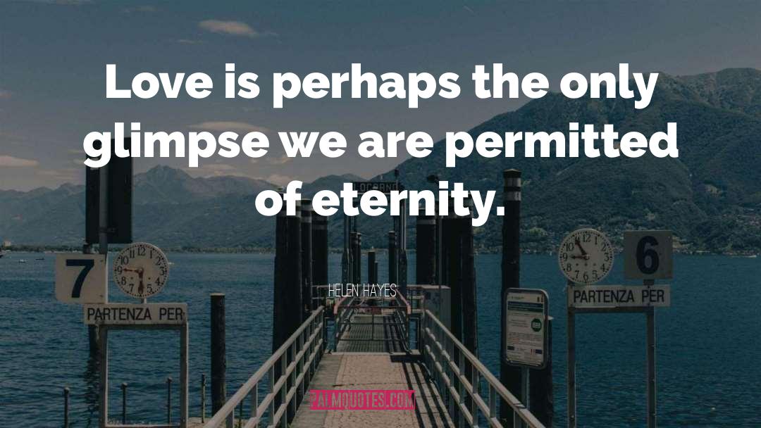 Helen Hayes Quotes: Love is perhaps the only
