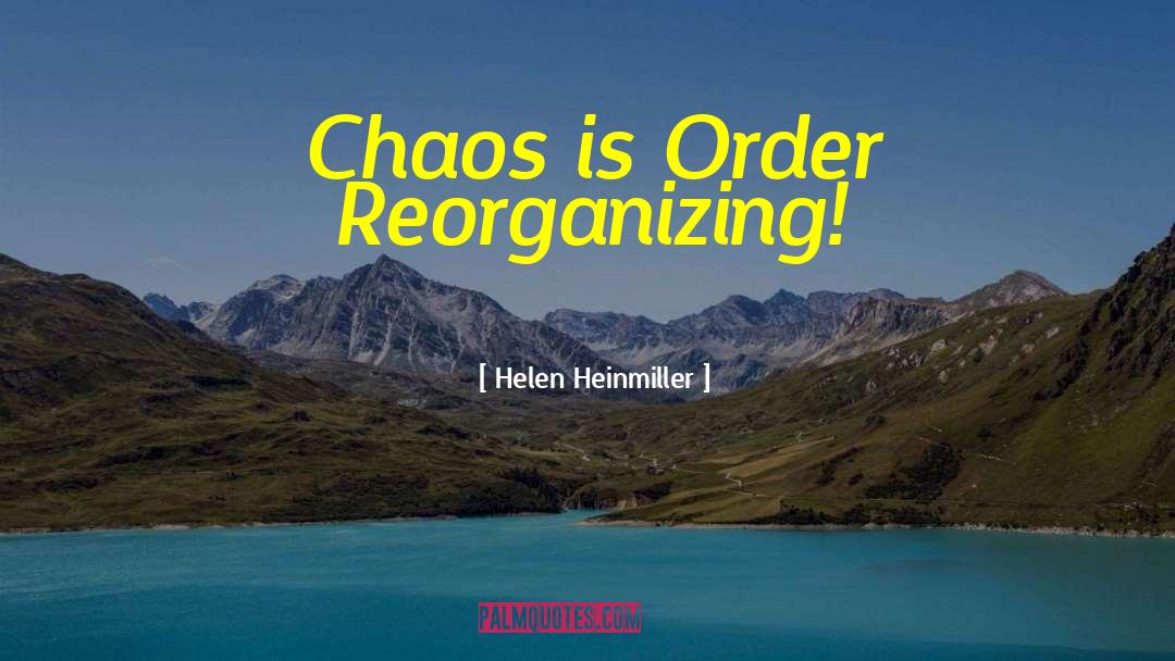 Helen Heinmiller Quotes: Chaos is Order Reorganizing!