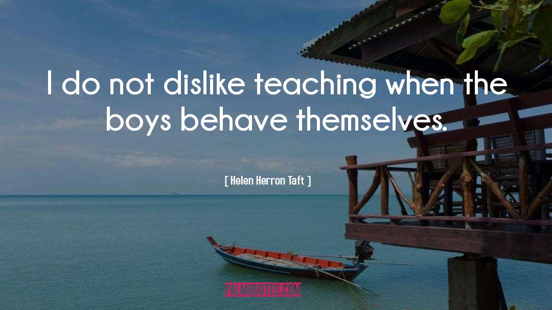 Helen Herron Taft Quotes: I do not dislike teaching
