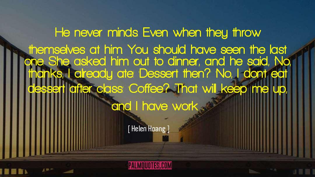 Helen Hoang Quotes: He never minds. Even when