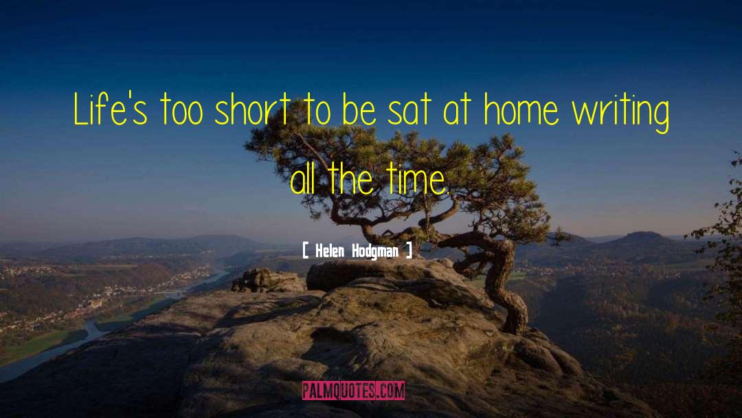 Helen Hodgman Quotes: Life's too short to be