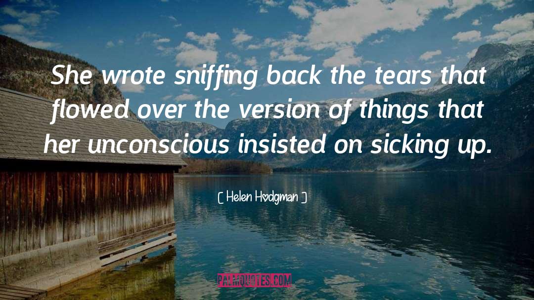 Helen Hodgman Quotes: She wrote sniffing back the