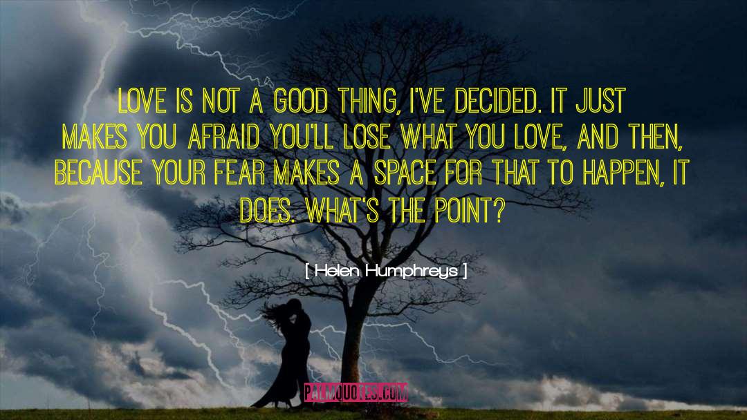 Helen Humphreys Quotes: Love is not a good