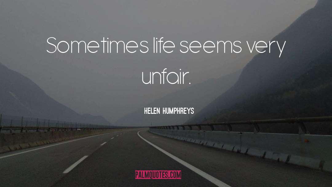 Helen Humphreys Quotes: Sometimes life seems very unfair.