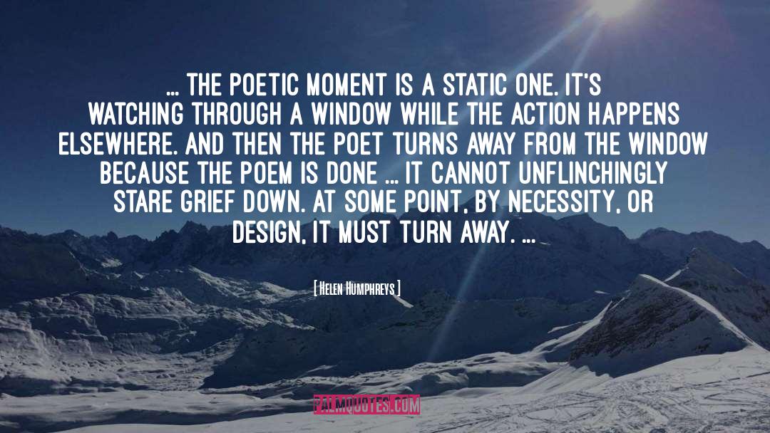 Helen Humphreys Quotes: ... the poetic moment is