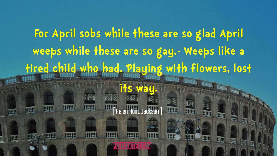 Helen Hunt Jackson Quotes: For April sobs while these